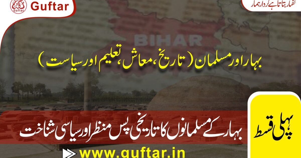 Muslims in Bihar, بہار میں مسلمانوں کی تاریخی،معاشی،معاشرتی،تعلیمی اور سیاسی حالت